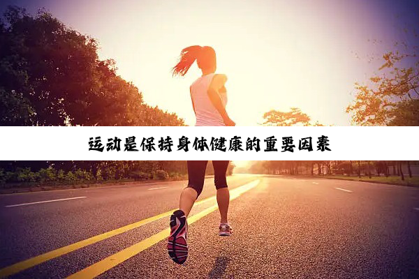 【今日要闻】开云(kaiyun.com)体育官方网站: 运动是保持身体健康的重要因素