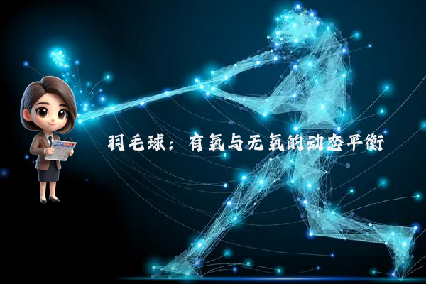羽毛球：有氧与无氧的动态平衡